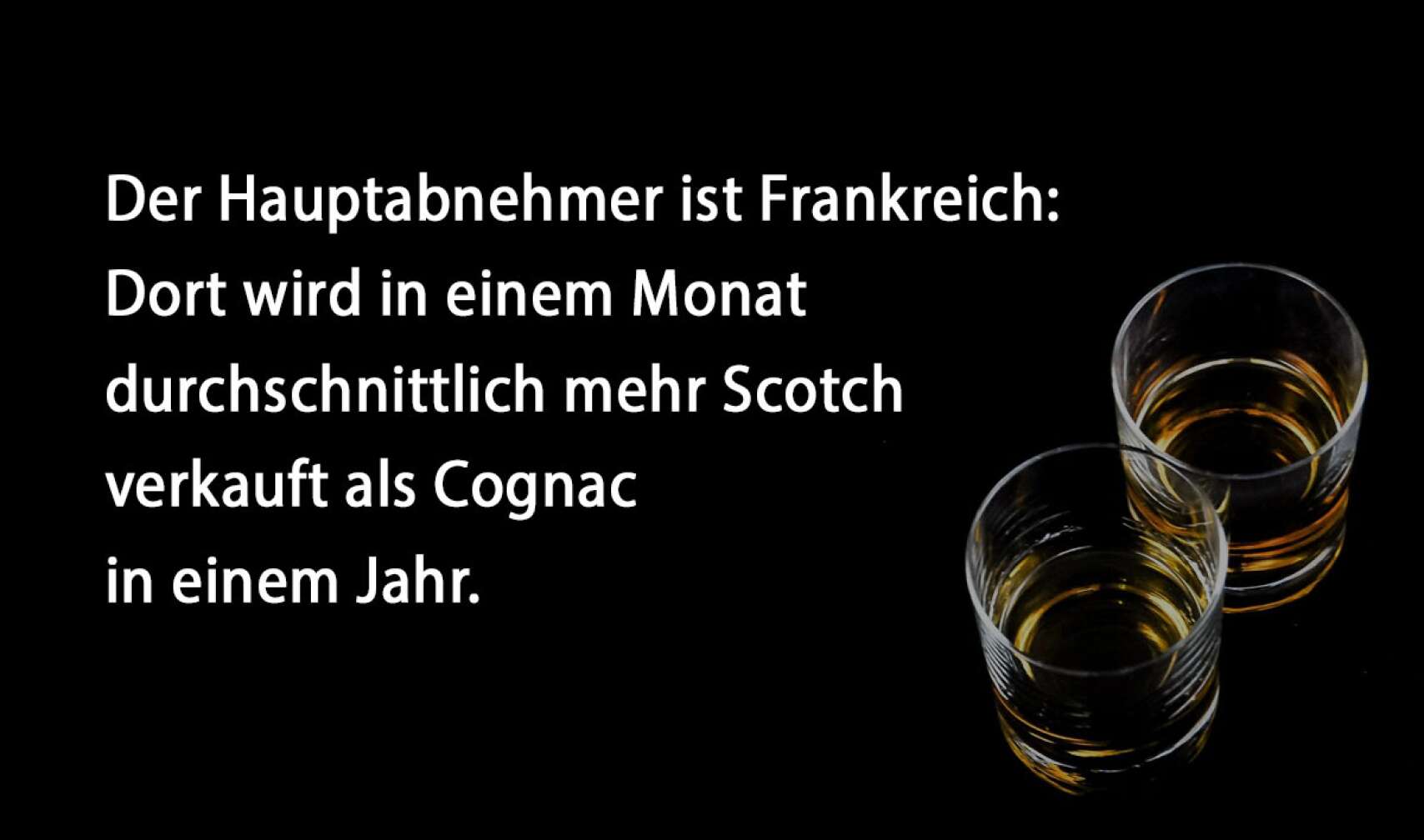 Der Hauptabnehmer ist Frankreich: Dort wird in einem Monat durchschnittlich mehr Scotch verkauft als Cognac in einem Jahr.