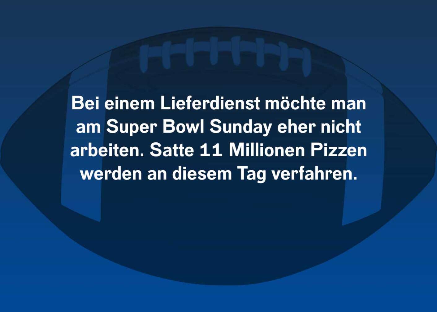 Bei einem Lieferdienst möchte man am Super Bowl Sunday eher nicht arbeiten. Satte 11 Millionen Pizzen werden an diesem Tag verfahren.