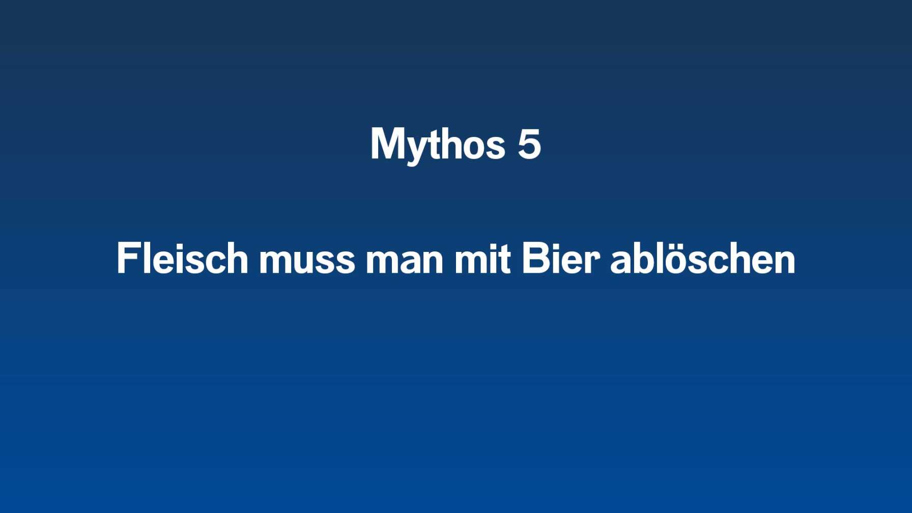 Mythos 5  Fleisch muss man mit Bier ablöschen