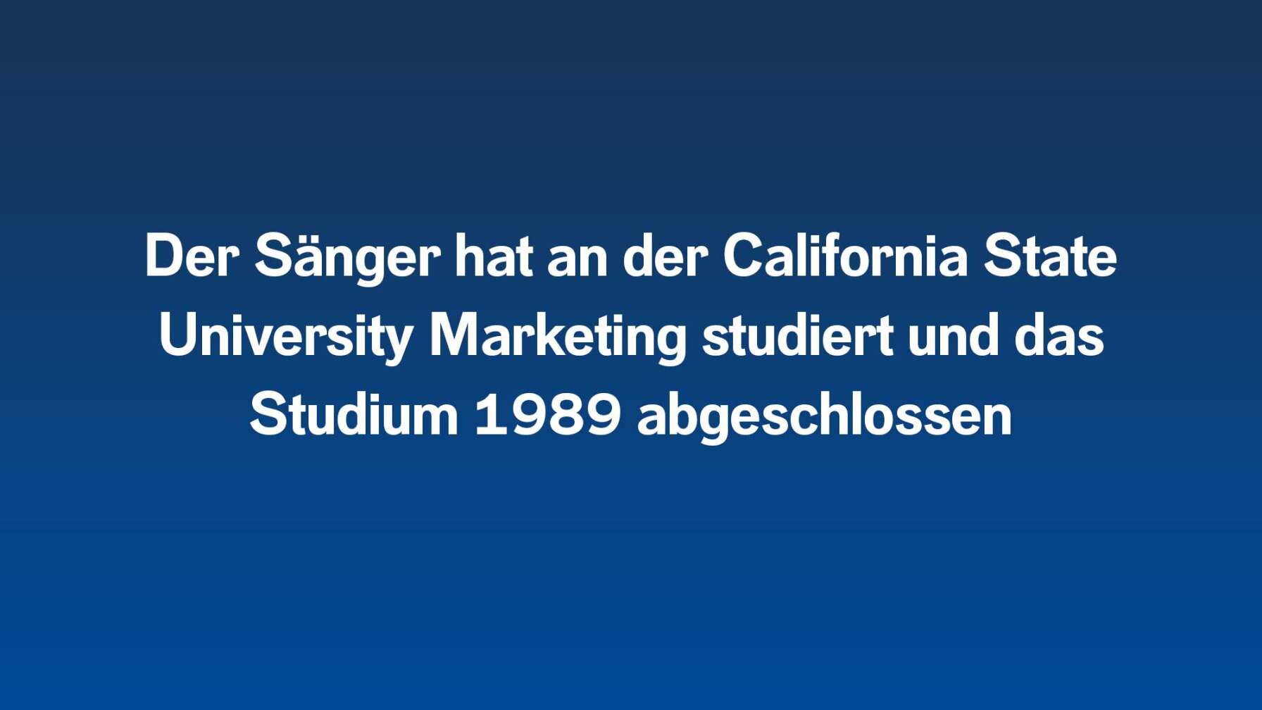 Der Sänger hat an der California State University Marketing studiert und das Studium 1989 abgeschlossen