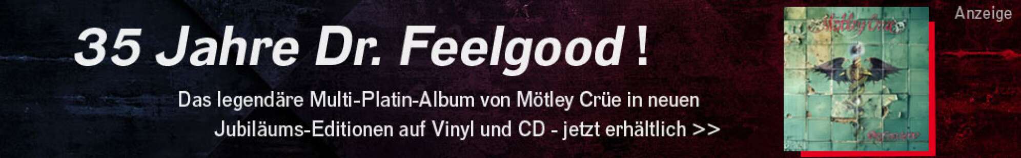 Werbeanzeige der Band Mötley Crüe - zu sehen sind ein Albumcover von Dr Feelgood und der Text: "35 Jahre Dr. Feelgood! Das legendäre Multi-Platin-Album von Mötley Crüe in neuen Jubiläums-Editionen auf Vinyl und CD - jetzt erhältlich"